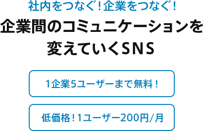 社内をつなぐ！企業をつなぐ！企業間のコミュニケーションを変えていくSNS　１企業5ユーザーまで無料！　低価格！1ユーザー200円/月